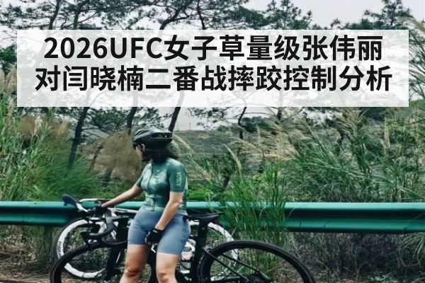 2026UFC女子草量级张伟丽对闫晓楠二番战摔跤控制分析 | ayx sports